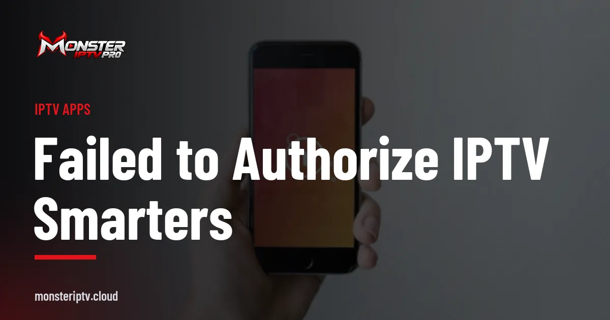 Failed to Authorize IPTV Smarters banner over a smartphone held in a hand